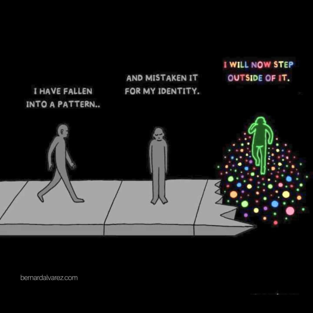 This meme is a humorous illustration of a person who has lost their way in life and is now trying to find their identity. The image shows a person standing on a path, looking confused, with a thought bubble above their head that reads "I have fallen into a pattern... and mistaken it for my identity." The person then steps out of the pattern and into a bright, colorful world, with the caption "I will now step out of it" and a final thought bubble that says "I will now step out of it... and into my true self."